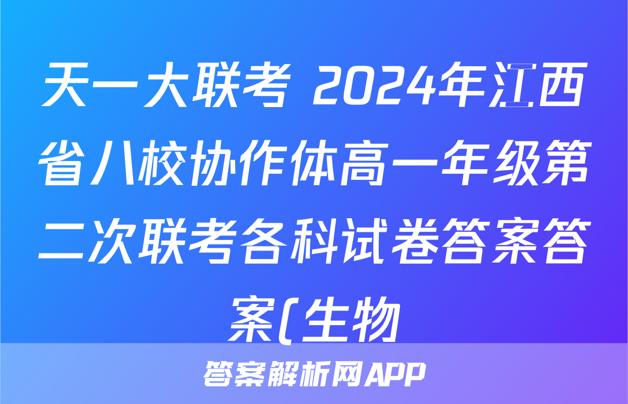 天一大联考 2024年江西省八校协作体高一年级第二次联考各科试卷答案答案(生物)
